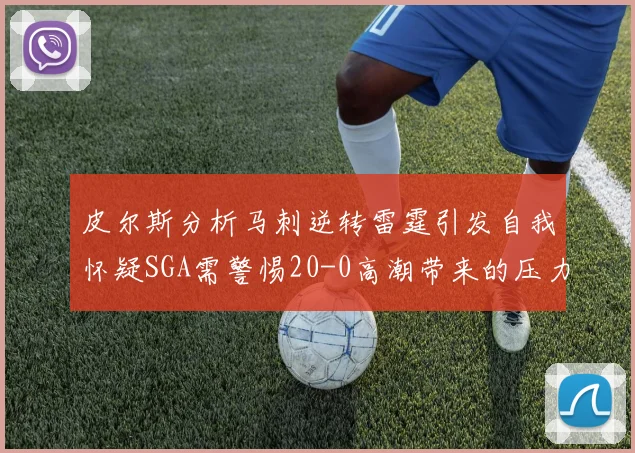 皮尔斯分析马刺逆转雷霆引发自我怀疑SGA需警惕20-0高潮带来的压力