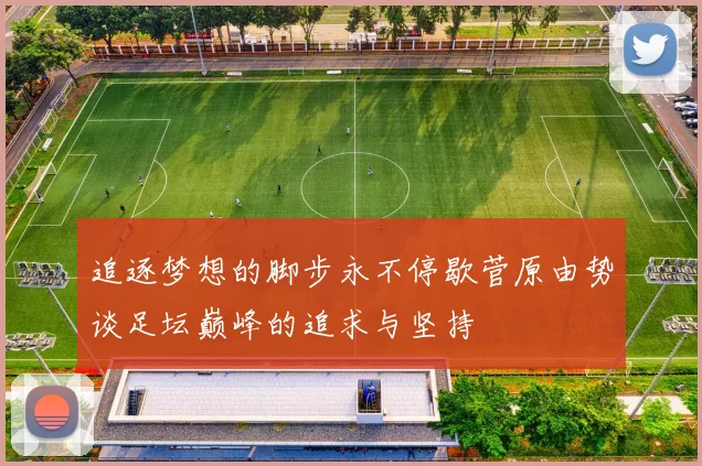 追逐梦想的脚步永不停歇菅原由势谈足坛巅峰的追求与坚持