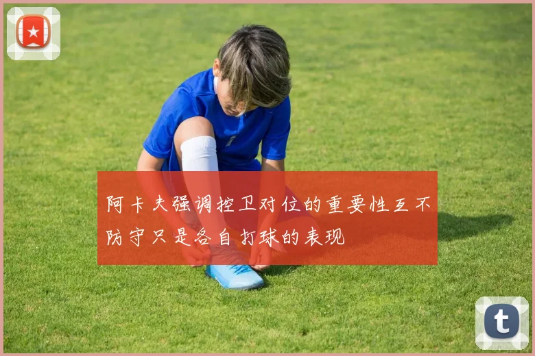 阿卡夫强调控卫对位的重要性互不防守只是各自打球的表现