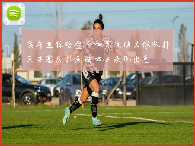 莫布里称哈登全神贯注助力球队扑灭活塞反扑关键回合表现出色