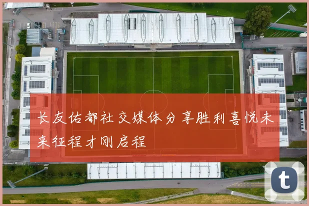 长友佑都社交媒体分享胜利喜悦未来征程才刚启程