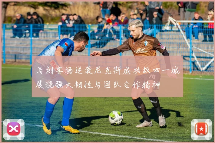 马刺客场逆袭尼克斯成功扳回一城展现强大韧性与团队合作精神