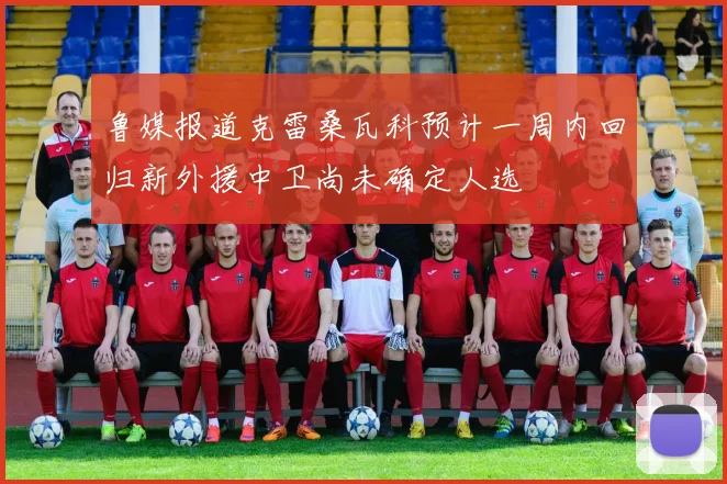 鲁媒报道克雷桑瓦科预计一周内回归新外援中卫尚未确定人选